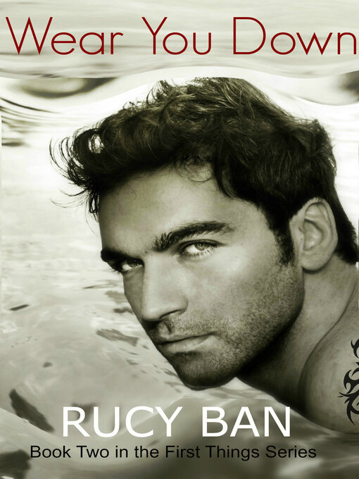 Title details for Wear You Down (Book Two of the First Things Series) by Rucy Ban - Available